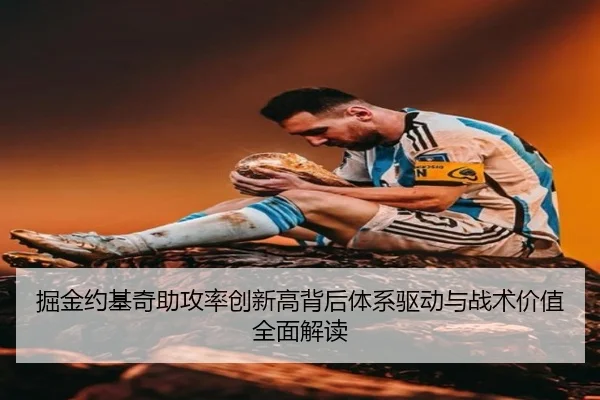 掘金约基奇助攻率创新高背后体系驱动与战术价值全面解读